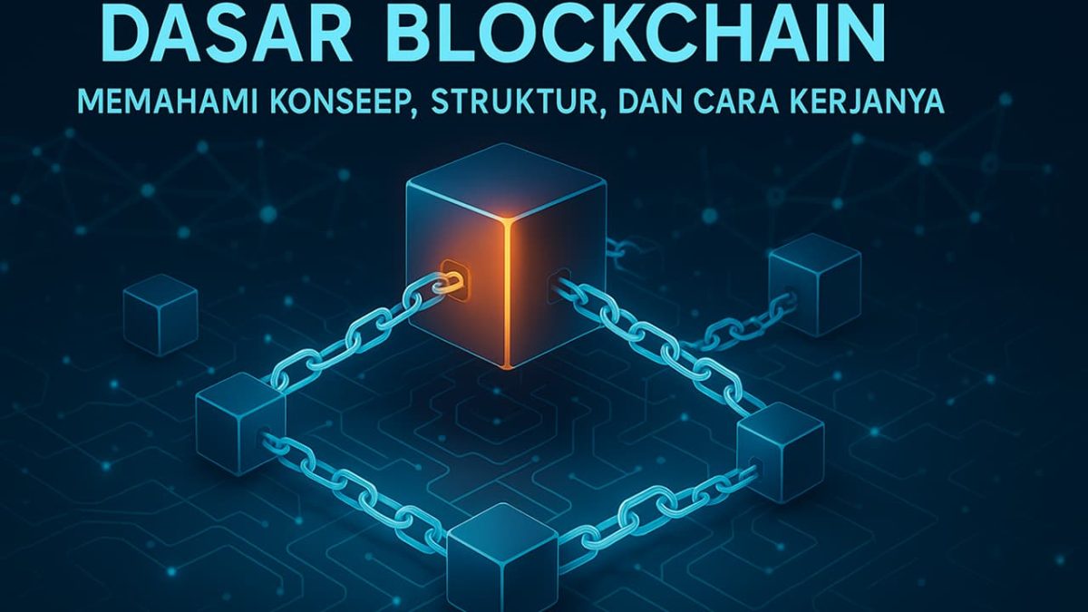 Dasar Blockchain: Memahami Konsep, Struktur, dan Cara Kerjanya