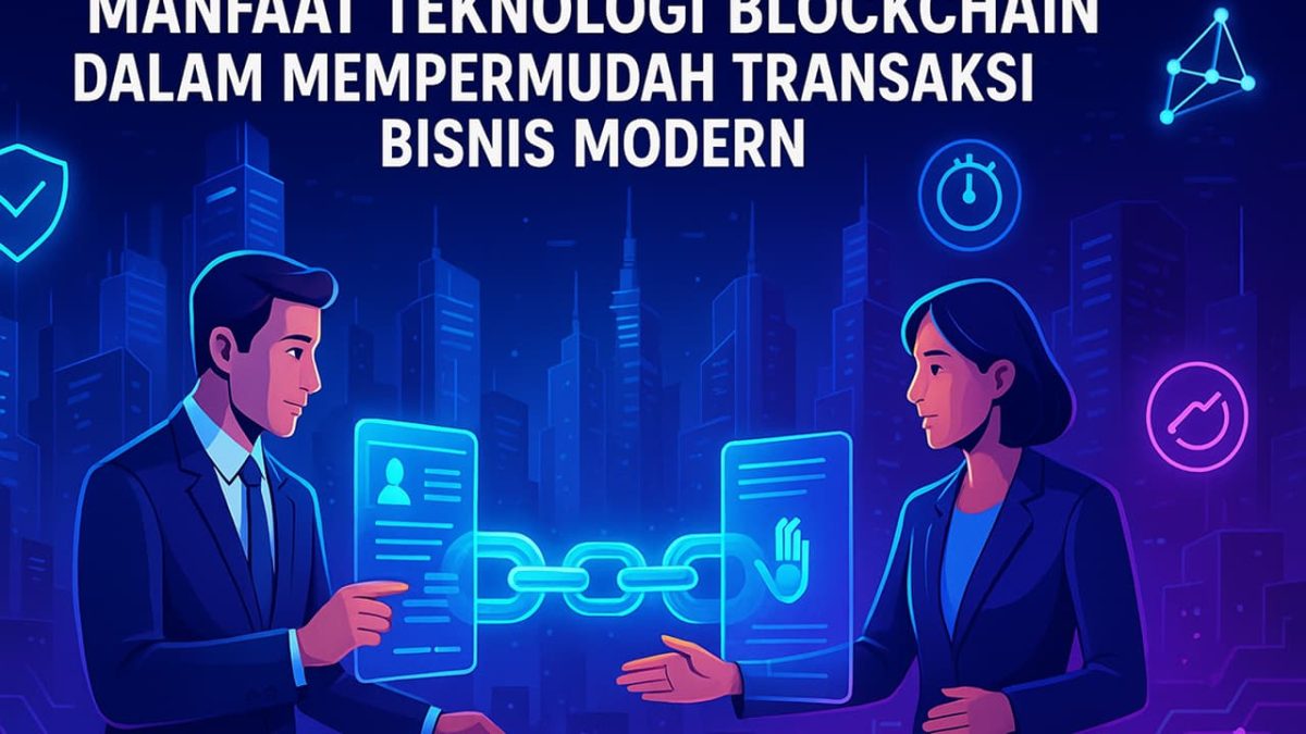 Manfaat Teknologi Blockchain dalam Mempermudah Transaksi Bisnis Modern