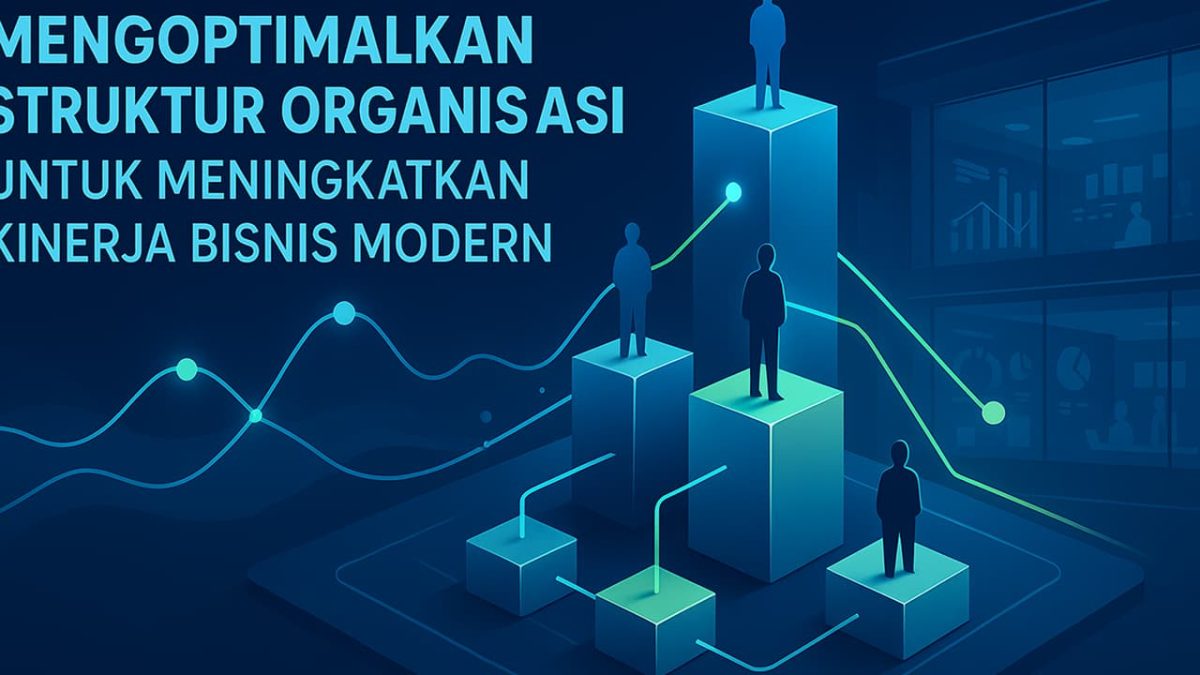 Mengoptimalkan Struktur Organisasi untuk Meningkatkan Kinerja Bisnis Modern